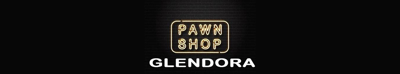 Best Pawn Shop Near Glendora California