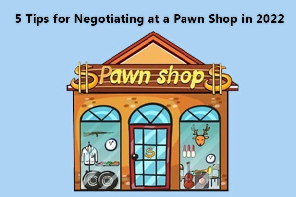 5 Tips for Negotiating at a Pawn Shop in 2022