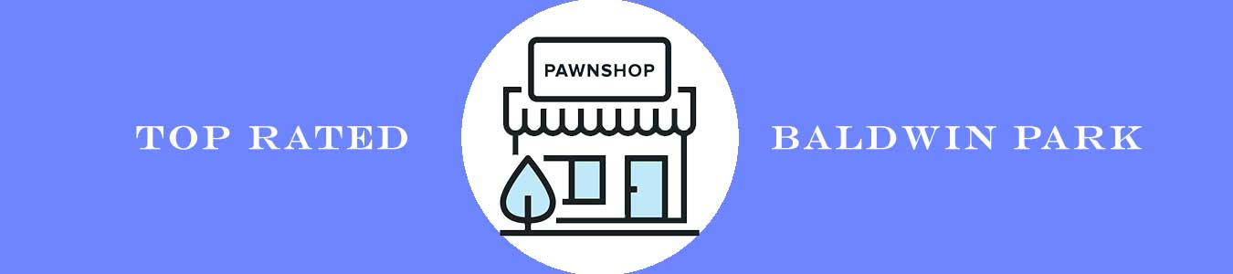Top Rated Pawn Shop In Baldwin Park, California