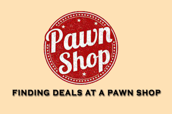 Finding Deals at a Pawn Shop What You Need to Know